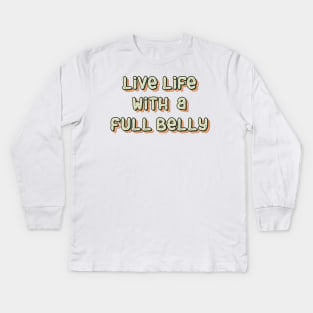 Live Life With a Full Belly Kids Long Sleeve T-Shirt